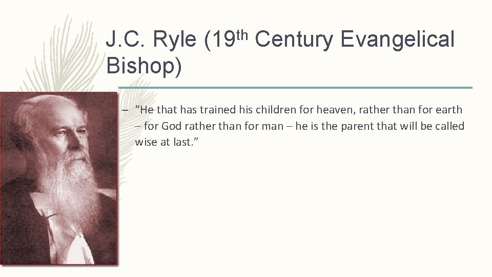 J. C. Ryle (19 th Century Evangelical Bishop) – “He that has trained his