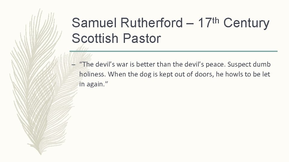 Samuel Rutherford – 17 th Century Scottish Pastor – “The devil’s war is better