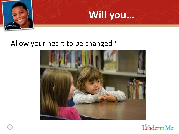 Will you… Allow your heart to be changed? 