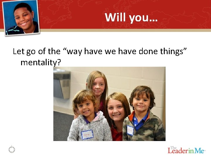 Will you… Let go of the “way have we have done things” mentality? 