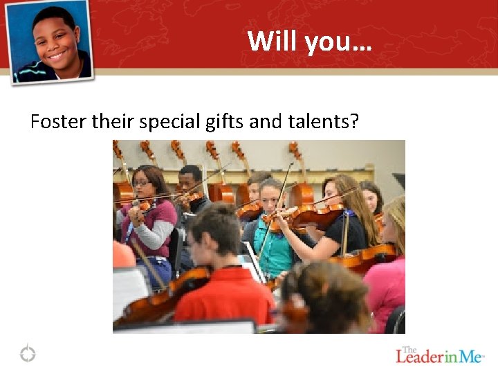 Will you… Foster their special gifts and talents? 