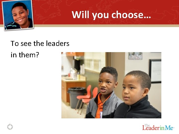 Will you choose… To see the leaders in them? 