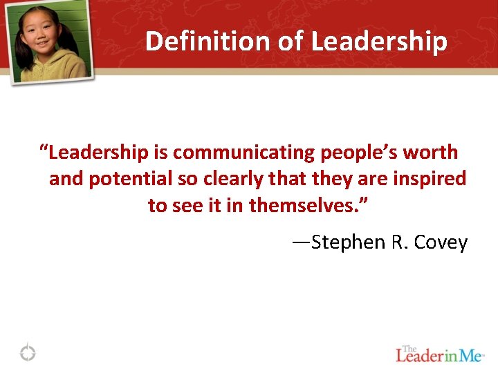 Definition of Leadership “Leadership is communicating people’s worth and potential so clearly that they