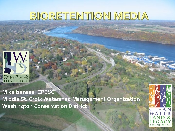 BIORETENTION MEDIA Mike Isensee, CPESC Middle St. Croix Watershed Management Organization Washington Conservation District