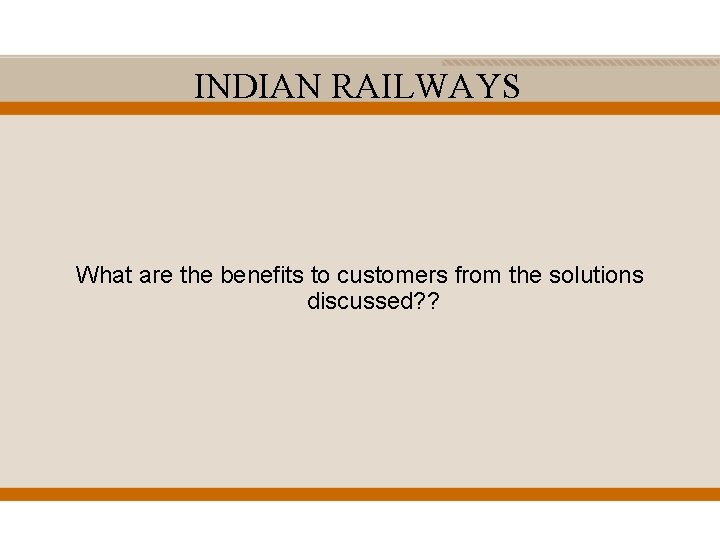 INDIAN RAILWAYS What are the benefits to customers from the solutions discussed? ? 