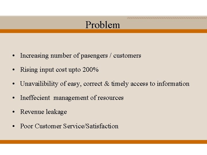 Problem • Increasing number of pasengers / customers • Rising input cost upto 200%