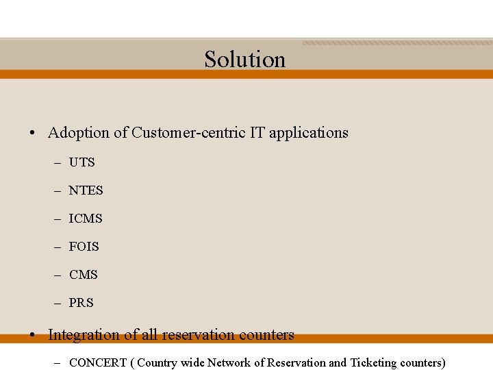 Solution • Adoption of Customer-centric IT applications – UTS – NTES – ICMS –