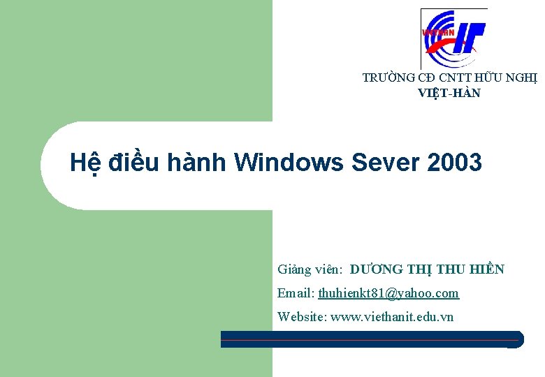TRƯỜNG CĐ CNTT HỮU NGHỊ VIỆT-HÀN Hệ điều hành Windows Sever 2003 Giảng viên: