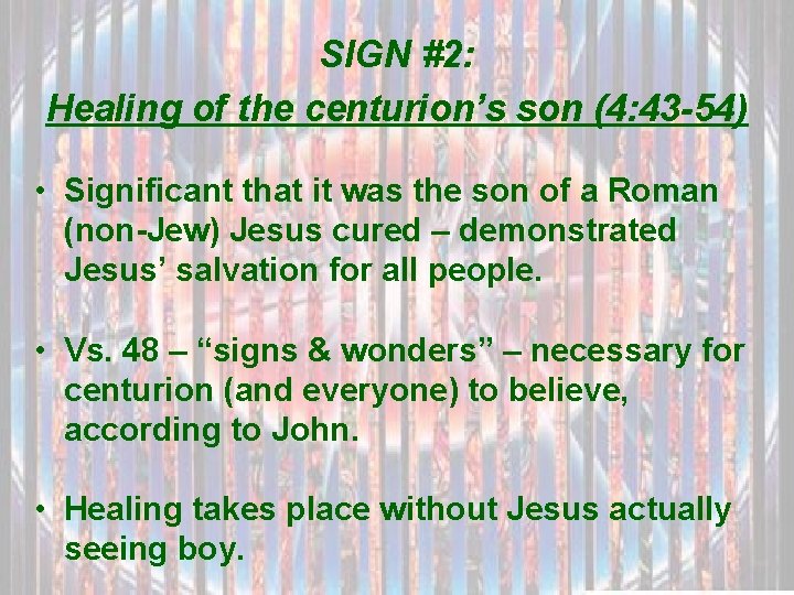 SIGN #2: Healing of the centurion’s son (4: 43 -54) • Significant that it