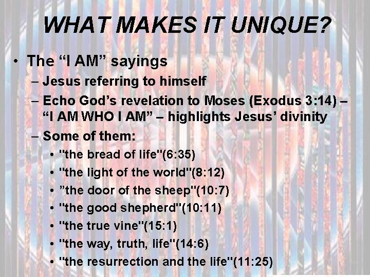 WHAT MAKES IT UNIQUE? • The “I AM” sayings – Jesus referring to himself