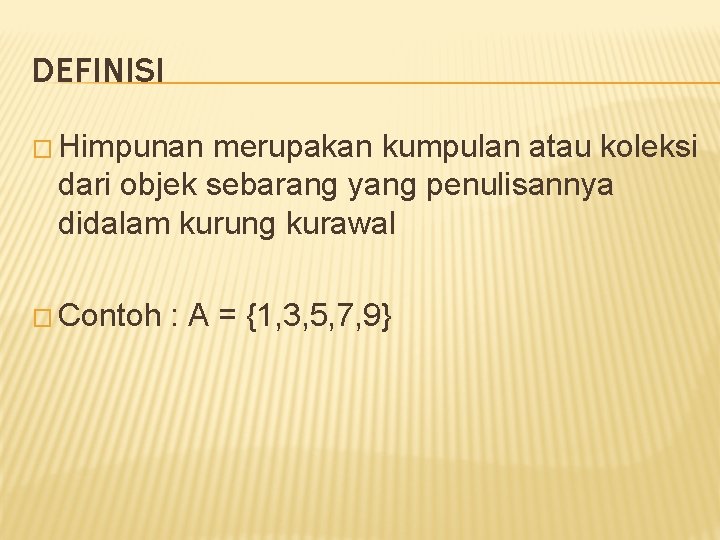 DEFINISI � Himpunan merupakan kumpulan atau koleksi dari objek sebarang yang penulisannya didalam kurung