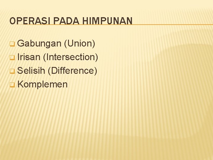 OPERASI PADA HIMPUNAN q Gabungan (Union) q Irisan (Intersection) q Selisih (Difference) q Komplemen