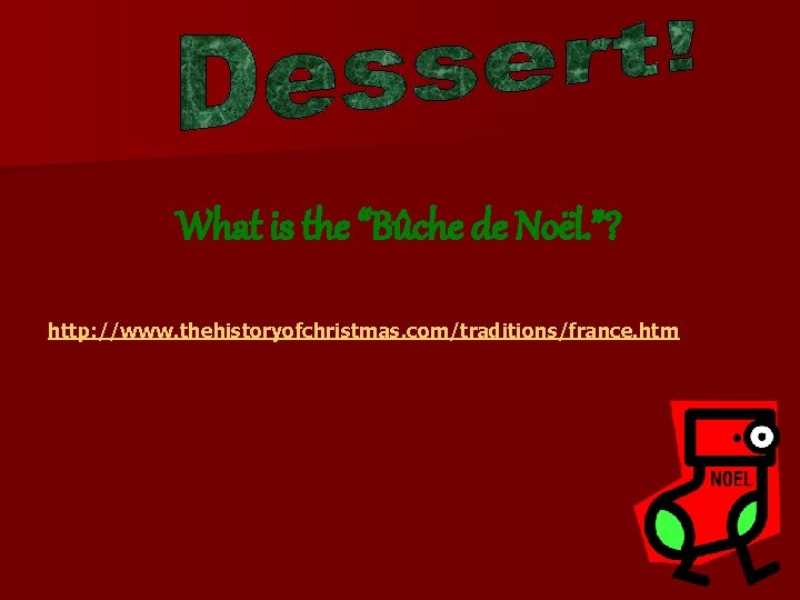 What is the “Bûche de Noël. ”? http: //www. thehistoryofchristmas. com/traditions/france. htm 
