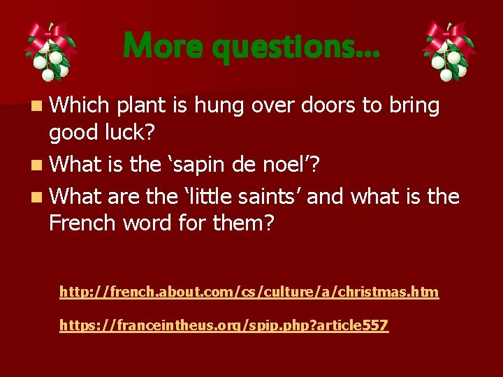 More questions… n Which plant is hung over doors to bring good luck? n
