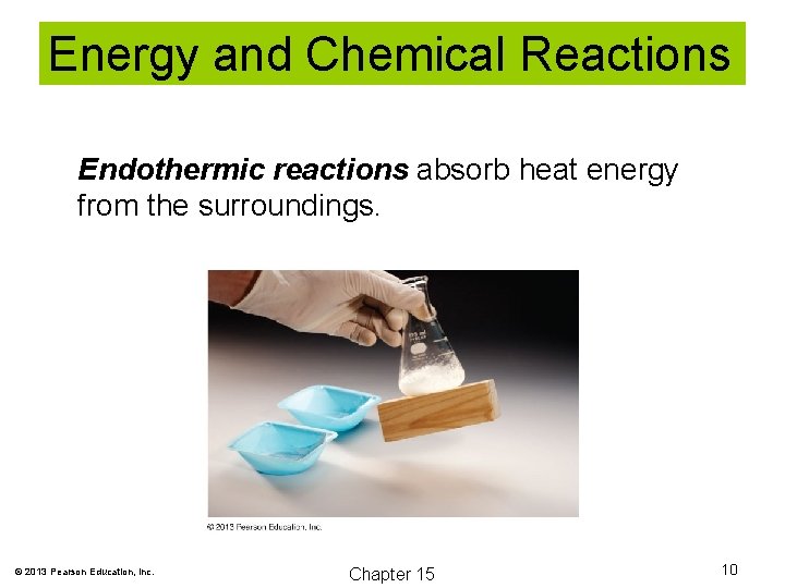Energy and Chemical Reactions Endothermic reactions absorb heat energy from the surroundings. © 2013