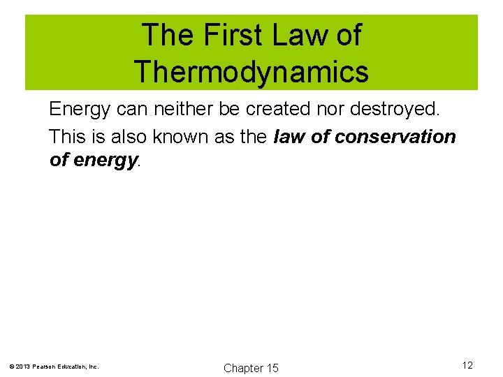 The First Law of Thermodynamics Energy can neither be created nor destroyed. This is