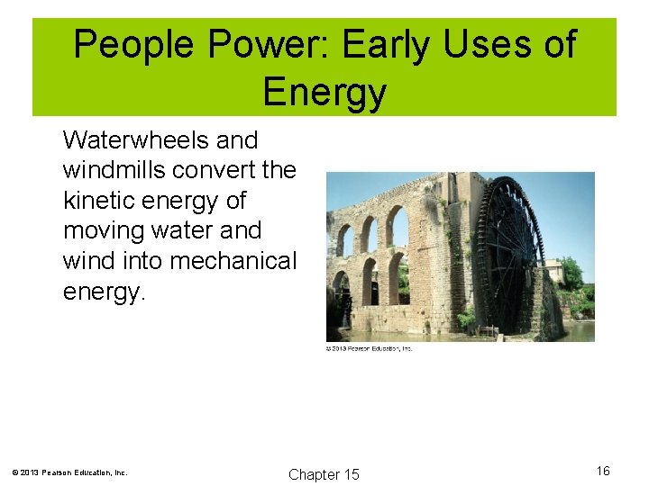 People Power: Early Uses of Energy Waterwheels and windmills convert the kinetic energy of
