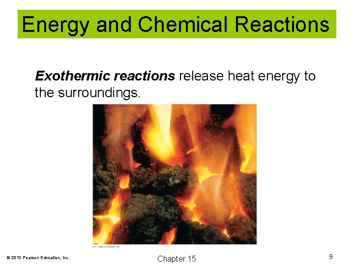 Energy and Chemical Reactions Exothermic reactions release heat energy to the surroundings. © 2013