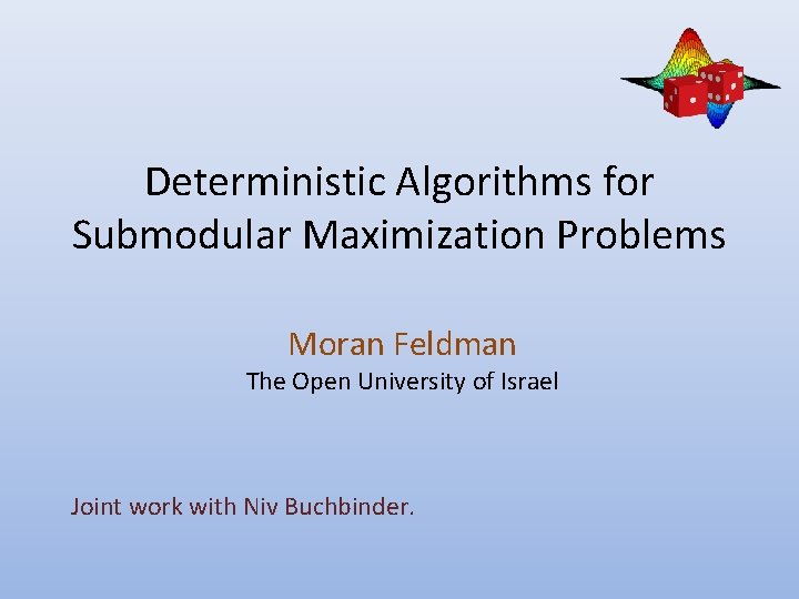 Deterministic Algorithms for Submodular Maximization Problems Moran Feldman The Open University of Israel Joint