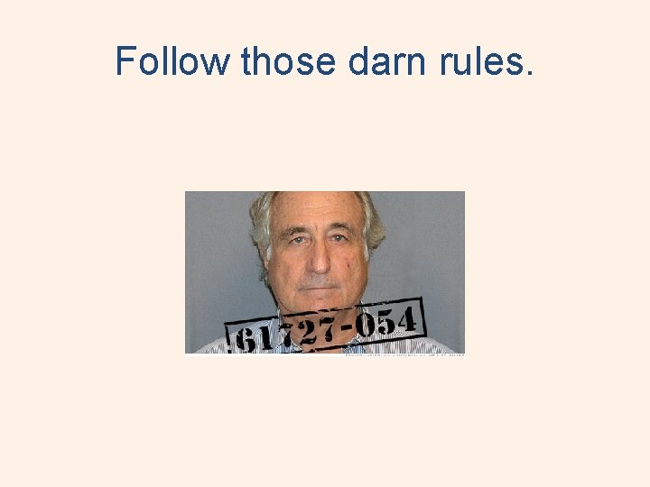 Follow those darn rules. 