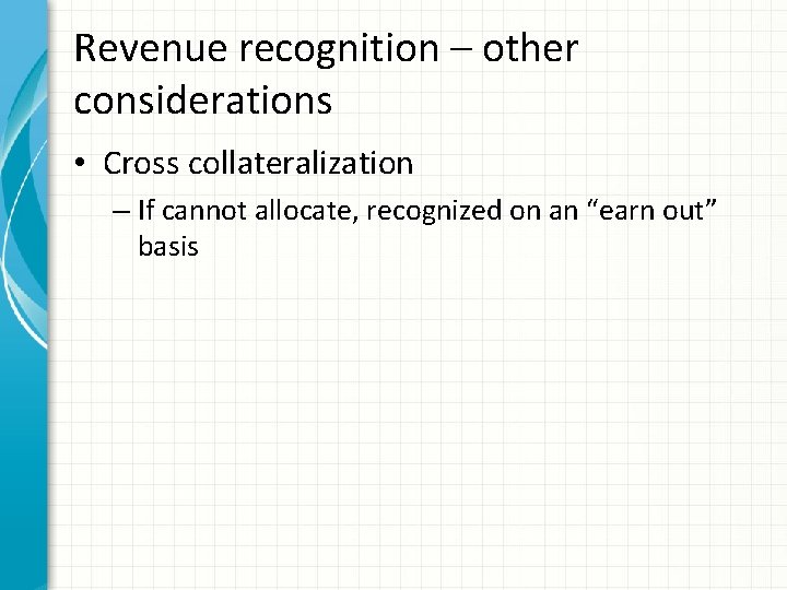 Revenue recognition – other considerations • Cross collateralization – If cannot allocate, recognized on