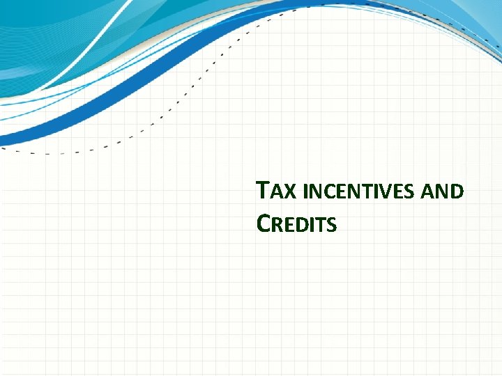 TAX INCENTIVES AND CREDITS 