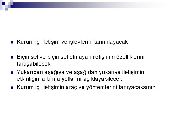 n Kurum içi iletişim ve işlevlerini tanımlayacak n Biçimsel ve biçimsel olmayan iletişimin özelliklerini