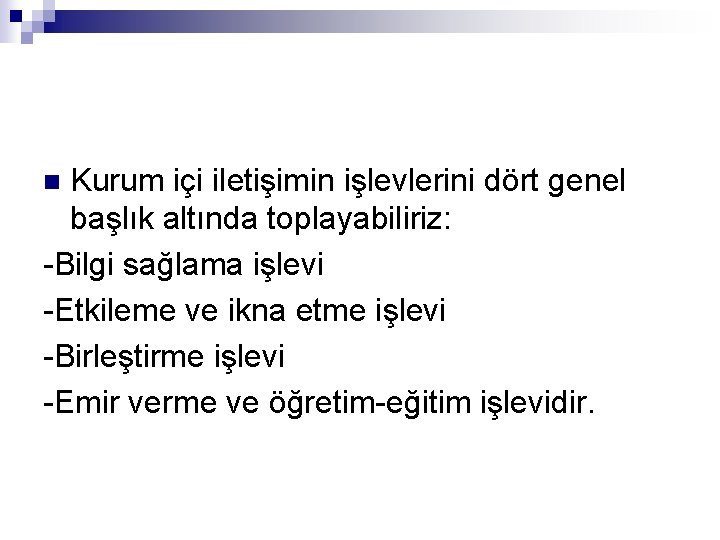 Kurum içi iletişimin işlevlerini dört genel başlık altında toplayabiliriz: -Bilgi sağlama işlevi -Etkileme ve