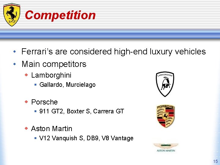 Competition • Ferrari’s are considered high-end luxury vehicles • Main competitors w Lamborghini §