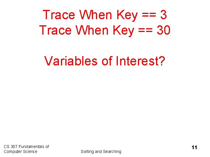 Trace When Key == 30 Variables of Interest? CS 307 Fundamentals of Computer Science