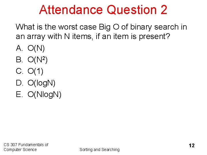 Attendance Question 2 What is the worst case Big O of binary search in