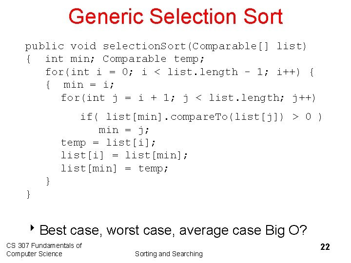 Generic Selection Sort public void selection. Sort(Comparable[] list) { int min; Comparable temp; for(int