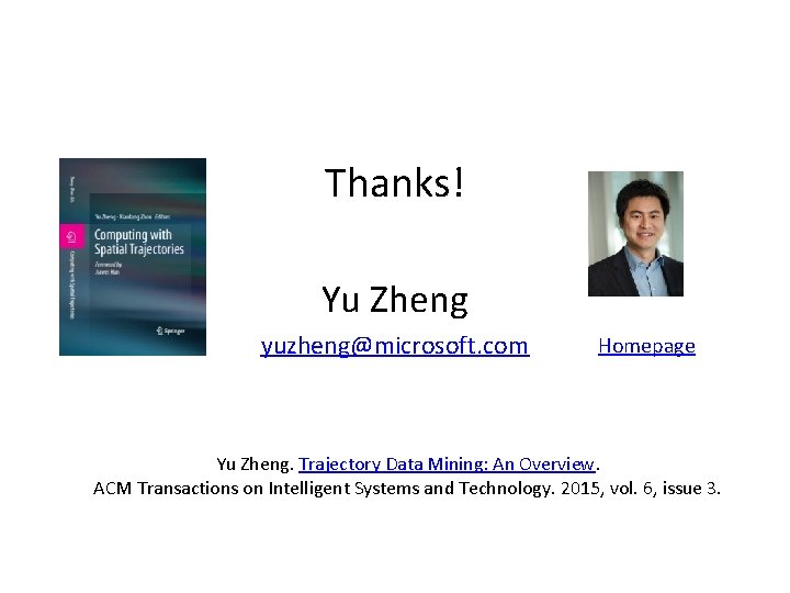 Thanks! Yu Zheng yuzheng@microsoft. com Homepage Yu Zheng. Trajectory Data Mining: An Overview. ACM