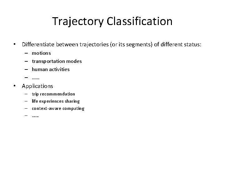 Trajectory Classification • Differentiate between trajectories (or its segments) of different status: – –