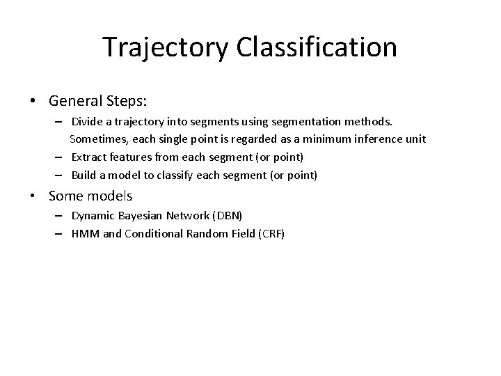 Trajectory Classification • General Steps: – Divide a trajectory into segments using segmentation methods.