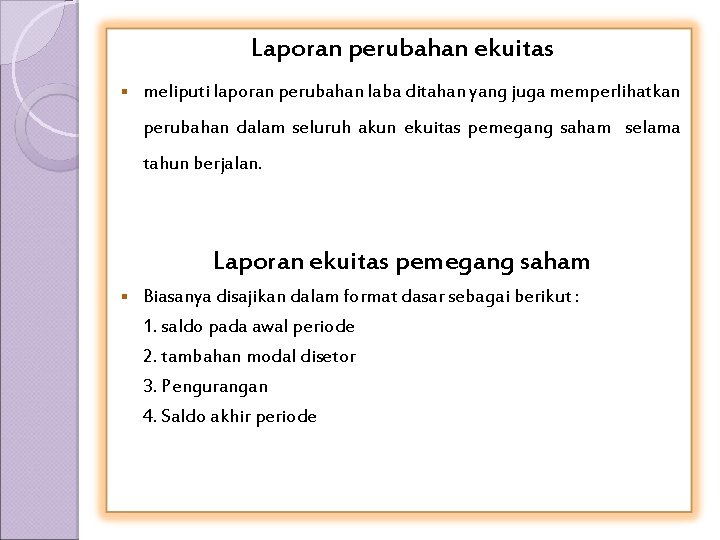 Laporan perubahan ekuitas § meliputi laporan perubahan laba ditahan yang juga memperlihatkan perubahan dalam