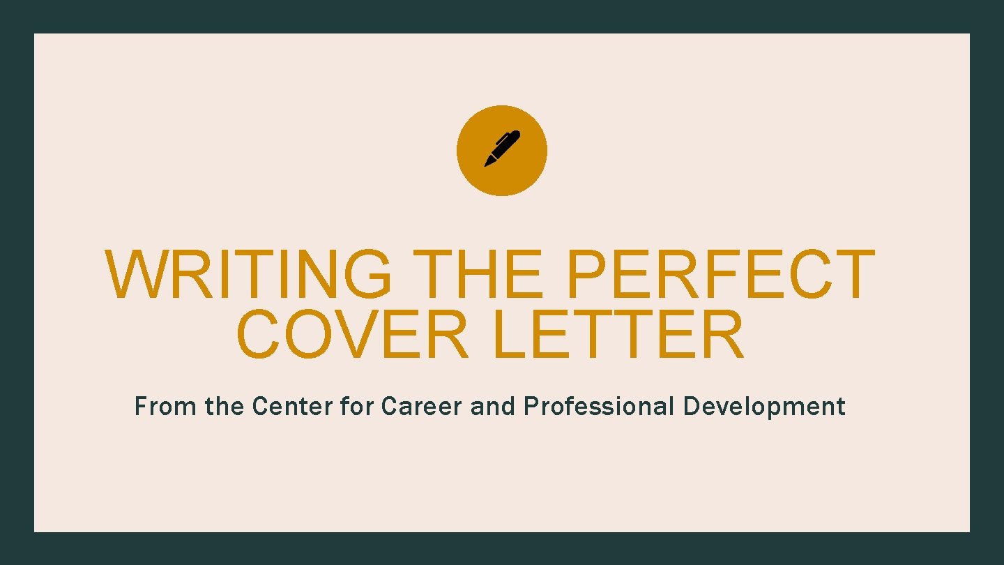 WRITING THE PERFECT COVER LETTER From the Center for Career and Professional Development 