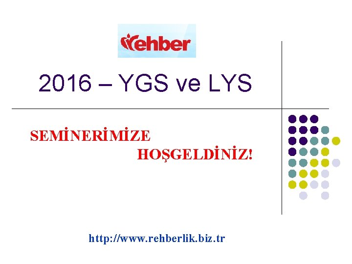 2016 – YGS ve LYS SEMİNERİMİZE HOŞGELDİNİZ! http: //www. rehberlik. biz. tr 