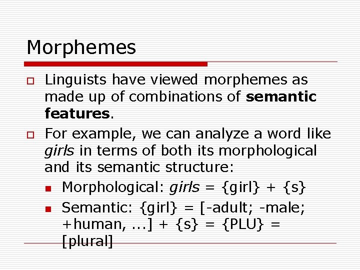 Morphemes o o Linguists have viewed morphemes as made up of combinations of semantic