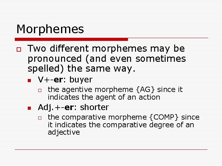 Morphemes o Two different morphemes may be pronounced (and even sometimes spelled) the same