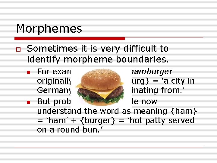 Morphemes o Sometimes it is very difficult to identify morpheme boundaries. n n For