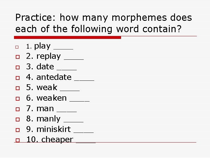 Practice: how many morphemes does each of the following word contain? o o o