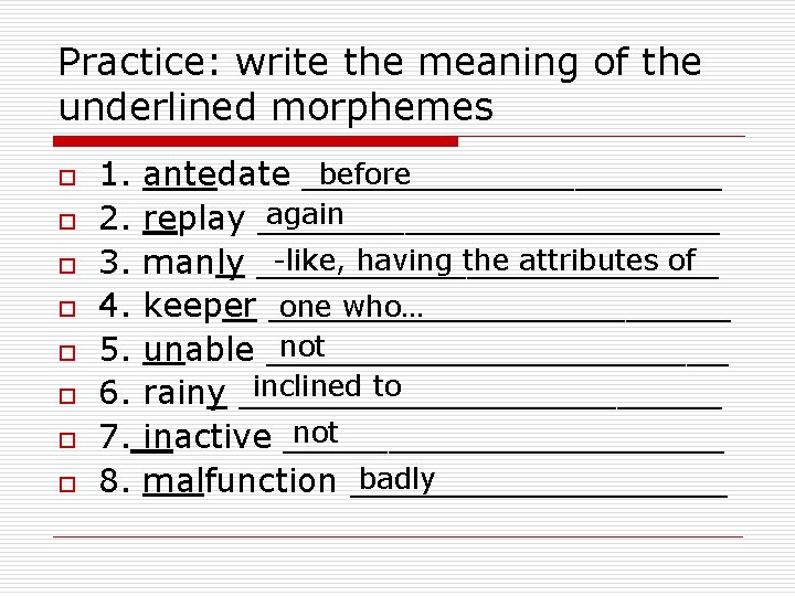 Practice: write the meaning of the underlined morphemes o o o o 1. 2.
