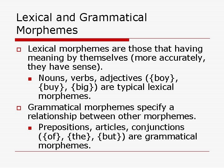Lexical and Grammatical Morphemes o o Lexical morphemes are those that having meaning by