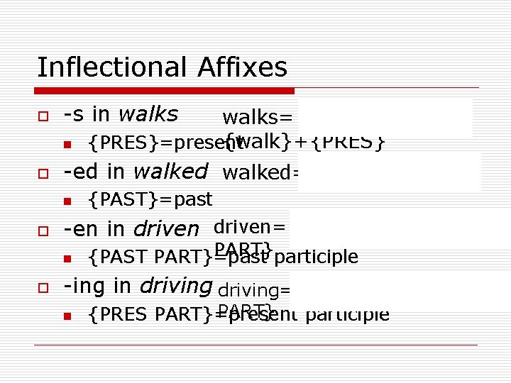 Inflectional Affixes o -s in walks n o -ed in walked= {walk}+{PAST} n o