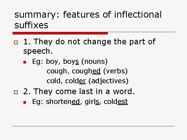 summary: features of inflectional suffixes o 1. They do not change the part of