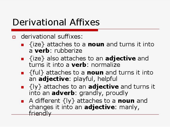 Derivational Affixes o derivational suffixes: n {ize} attaches to a noun and turns it
