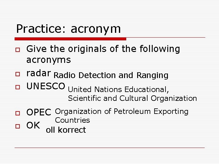 Practice: acronym o o o Give the originals of the following acronyms radar Radio