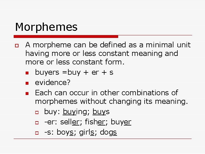 Morphemes o A morpheme can be defined as a minimal unit having more or