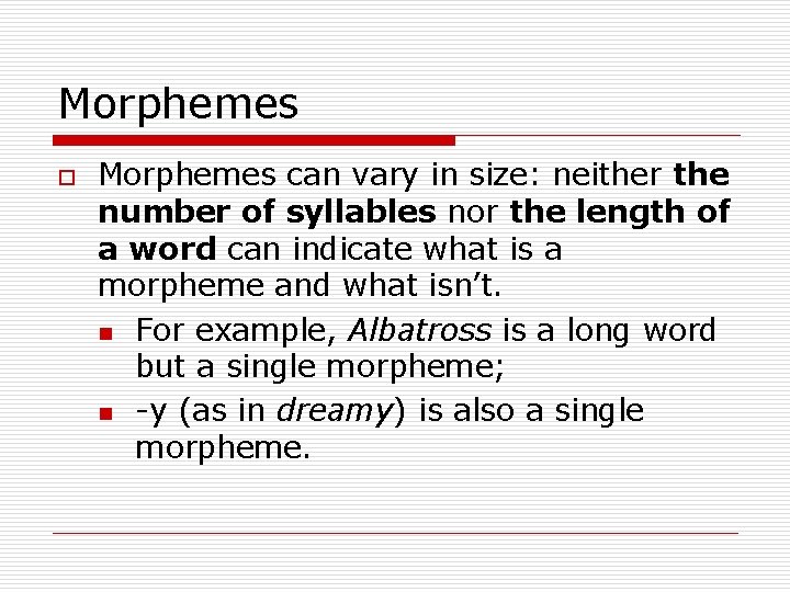 Morphemes o Morphemes can vary in size: neither the number of syllables nor the